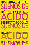 Sueos de cido. Historia social de la LSD: la CIA, los sesenta y todo lo dems